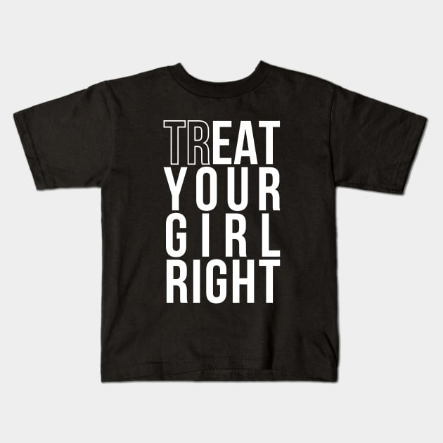 Treat (EAT) Your Girl Right | Gift for Boyfriend/Girlfriend Kids T-Shirt by Merch4Days